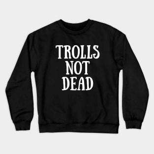 TROLLS NOT DEAD Crewneck Sweatshirt